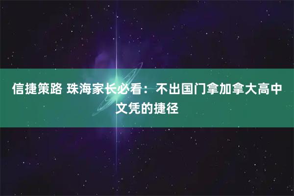 信捷策路 珠海家长必看：不出国门拿加拿大高中文凭的捷径