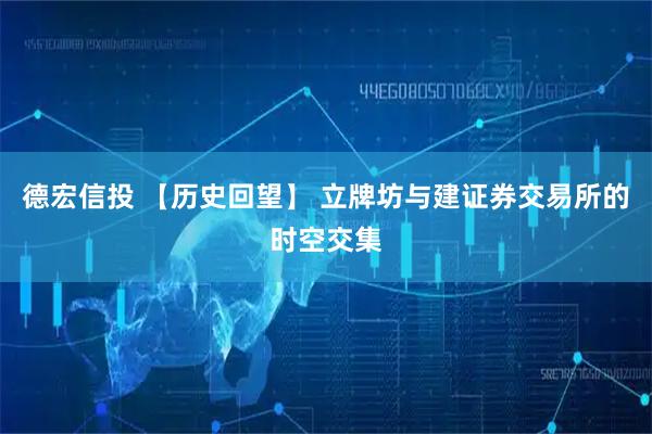 德宏信投 【历史回望】 立牌坊与建证券交易所的时空交集